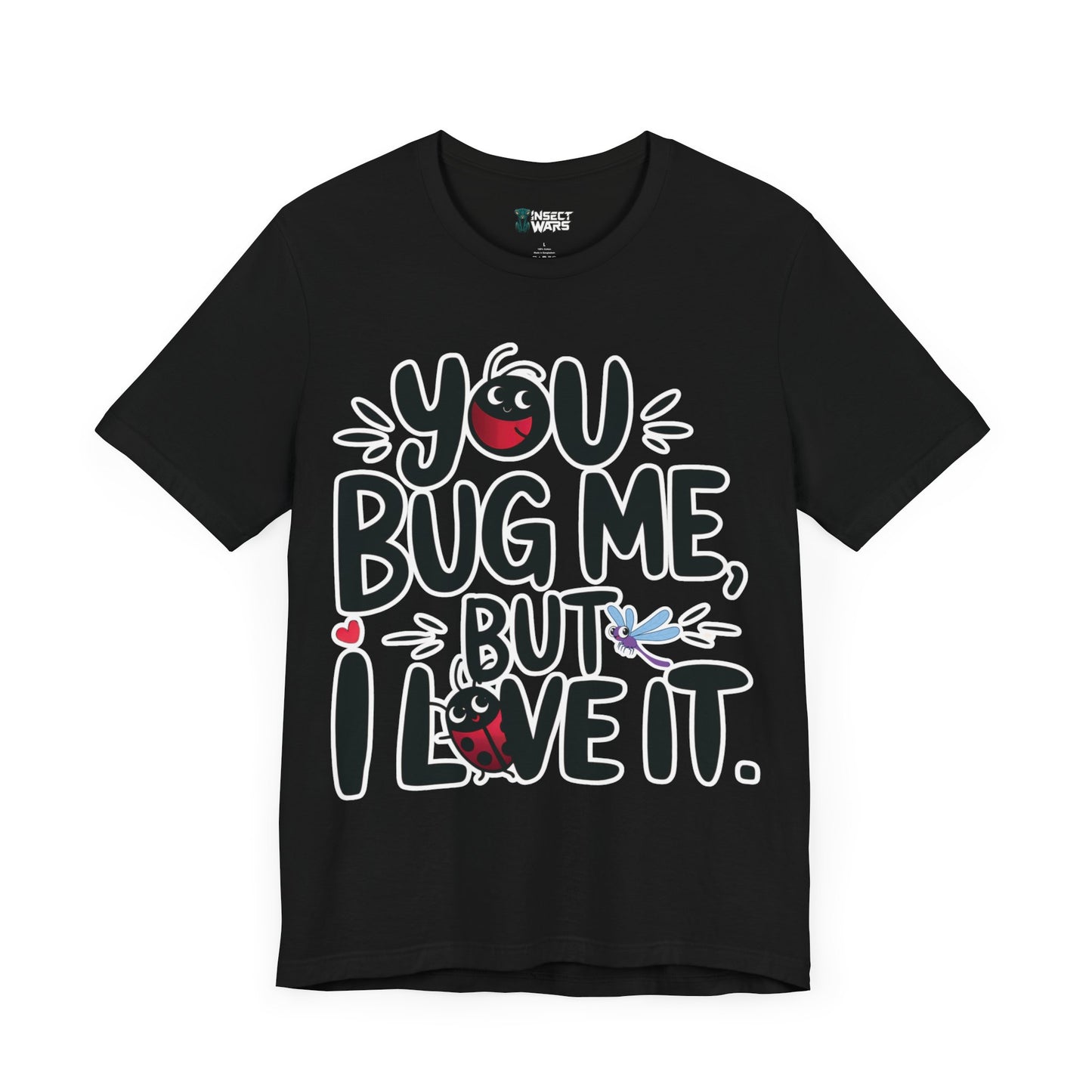 You Bug Me, But I Love It Tee